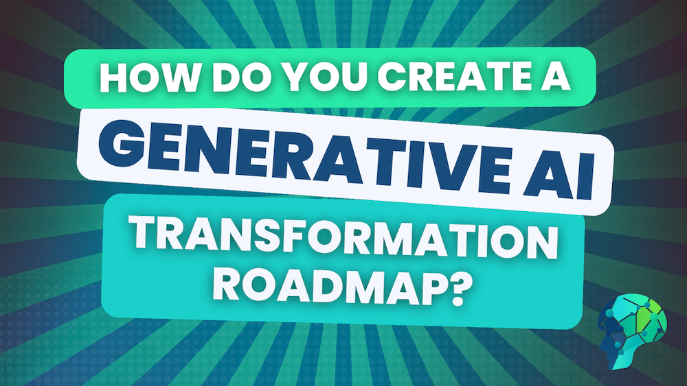 How do you create a generative AI transformation roadmap?